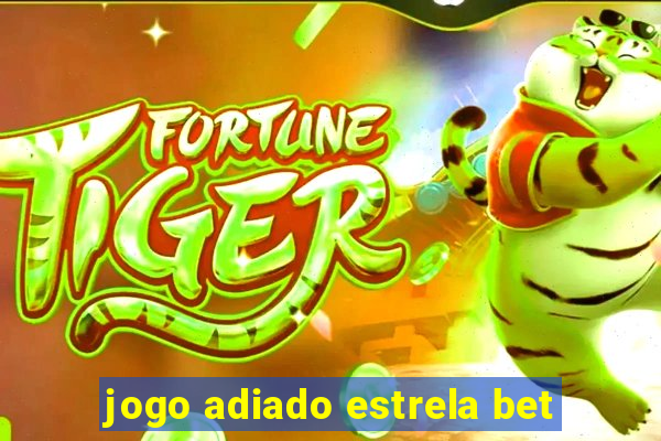 jogo adiado estrela bet